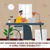 What Happens When An Employee Goes On A Long-Term Disability?