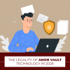 The Legality Of Anon Vault Technology In 2026