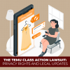 The Temu Class Action Lawsuit: Privacy Rights And Legal Updates