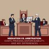 Mediation Vs. Arbitration: Costs, Process, Enforceability, And Key Differences
