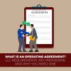 What Is An Operating Agreement? LLC Requirements, Key Provisions, And Why You Need One